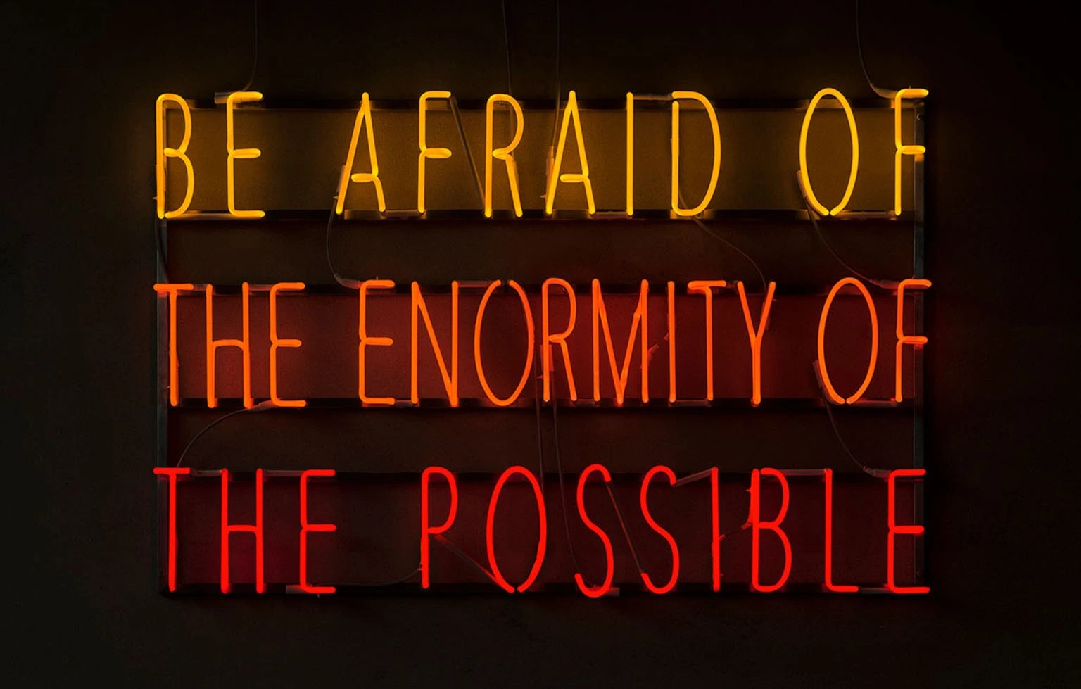 Be Afraid of the Enormity of the Possible