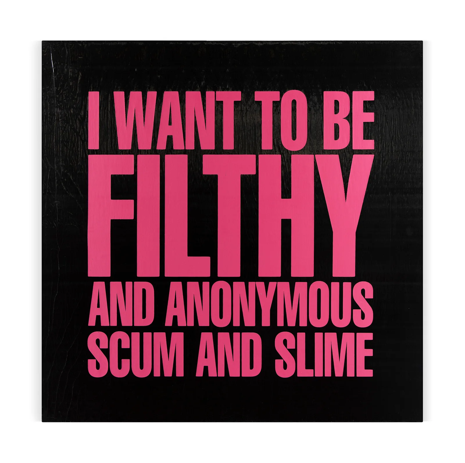 I WANT TO BE FILTHY AND ANONYMOUS SCUM AND SMILE