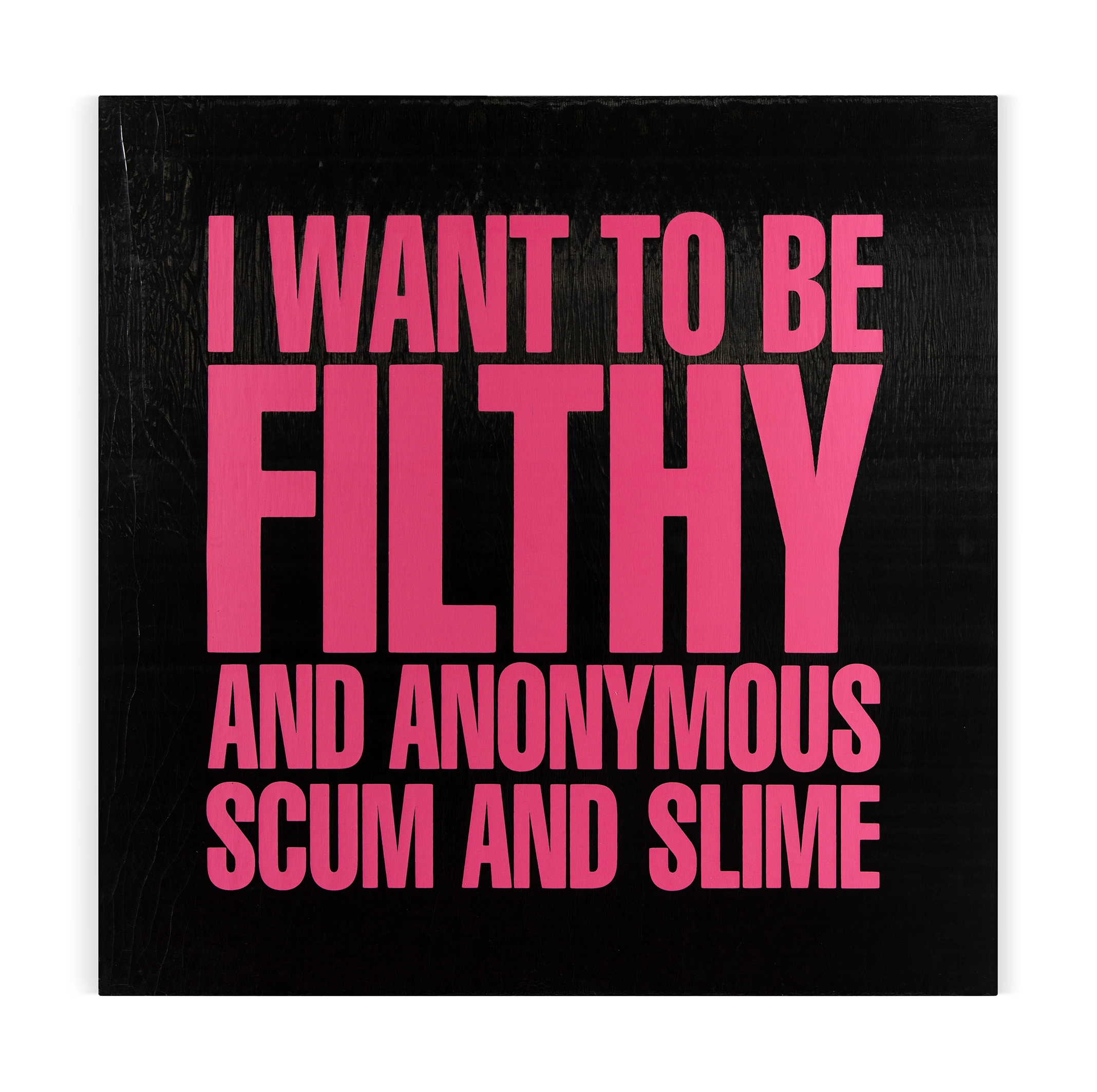 I WANT TO BE FILTHY AND ANONYMOUS SCUM AND SMILE