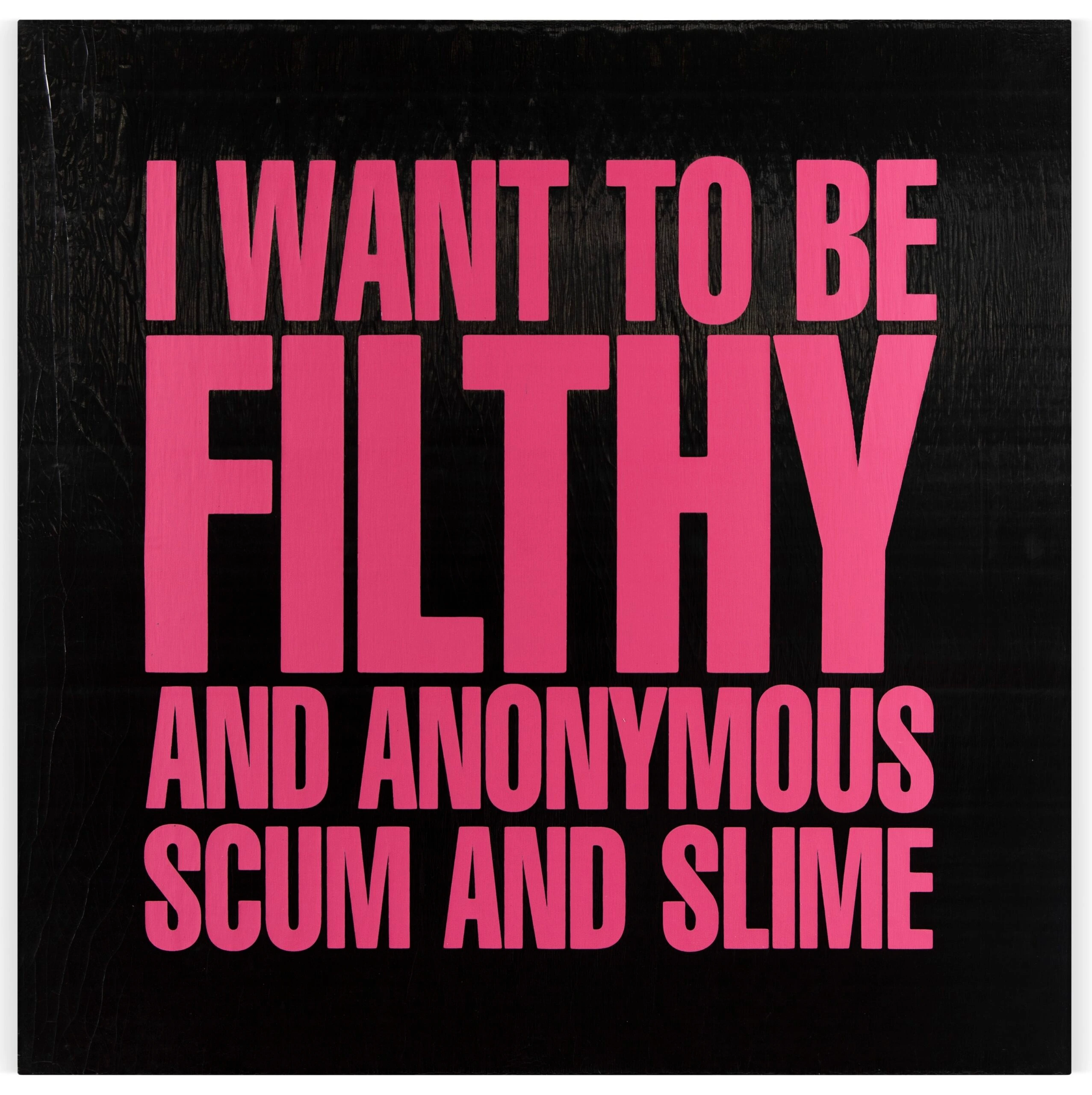 I WANT TO BE FILTHY AND ANONYMOUS SCUM AND SMILE