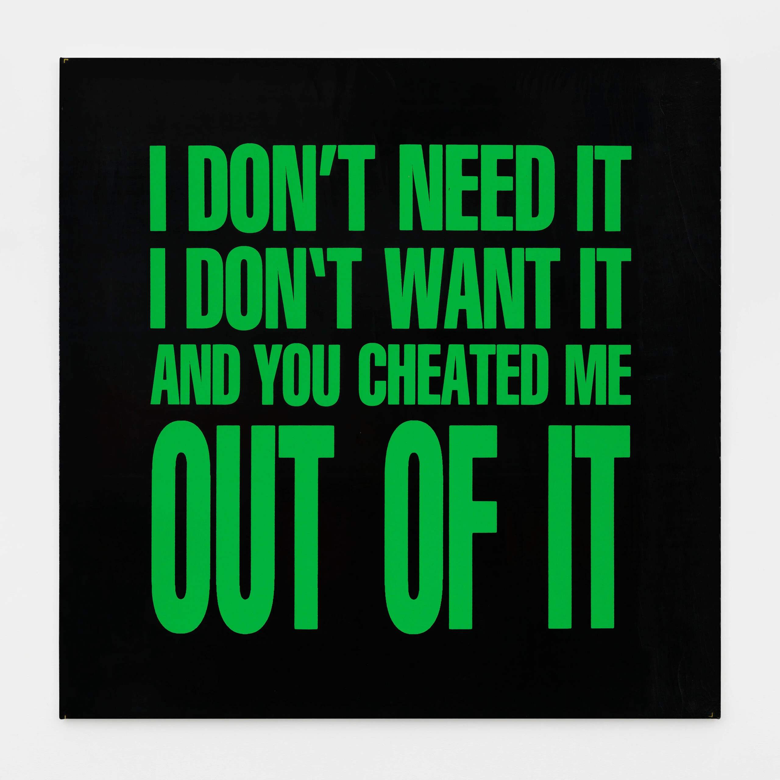 I DON'T NEED IT I DON'T WANT IT AND YOU CHEATED ME OUT OF IT